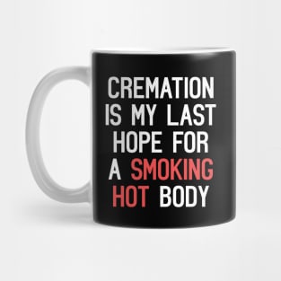 Cremation Is My Last Hope For A Smoking Hot Body Funny Quote Mug